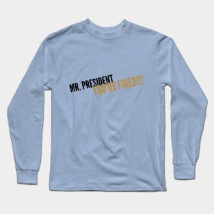 Mr President You're Fired 2 Long Sleeve T-Shirt